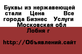 Буквы из нержавеющей стали. › Цена ­ 700 - Все города Бизнес » Услуги   . Московская обл.,Лобня г.